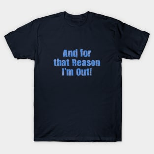 For That Reason I'm Out T-Shirt